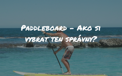 Paddleboard – Ako si vybrať ten správny?